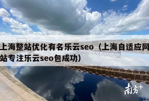 上海整站优化有名乐云seo（上海自适应网站专注乐云seo包成功）
