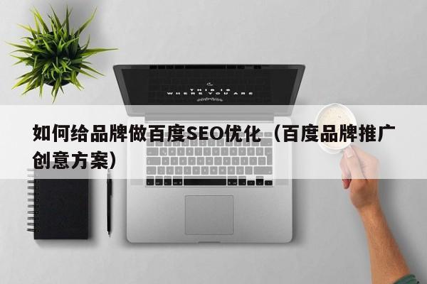 如何给品牌做百度SEO优化（百度品牌推广创意方案）