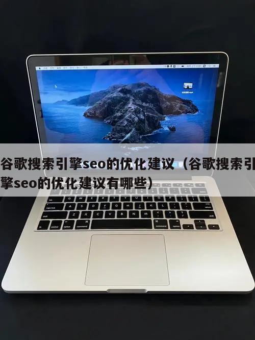 谷歌搜索引擎seo的优化建议（谷歌搜索引擎seo的优化建议有哪些）
