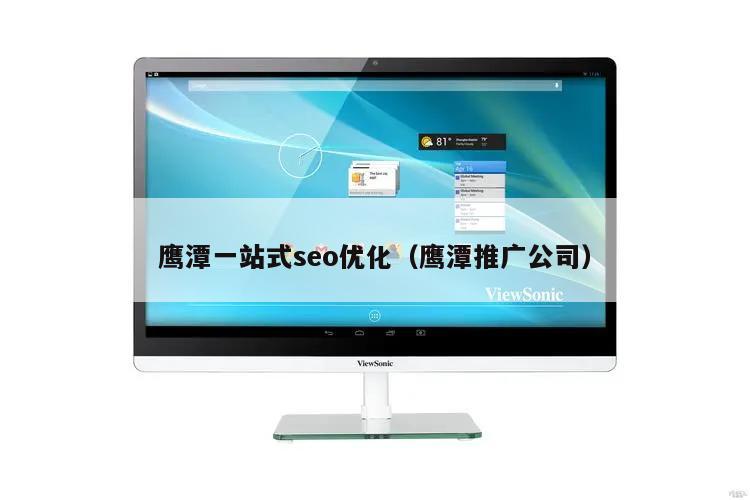 鹰潭一站式seo优化（鹰潭推广公司）