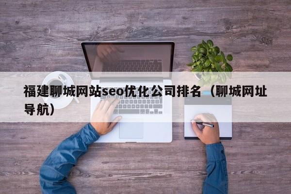 福建聊城网站seo优化公司排名（聊城网址导航）