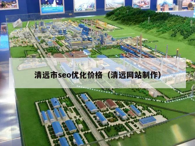 清远市seo优化价格(清远网站制作)