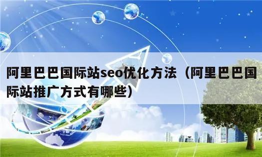 阿里巴巴国际站seo优化方法（阿里巴巴国际站推广方式有哪些）